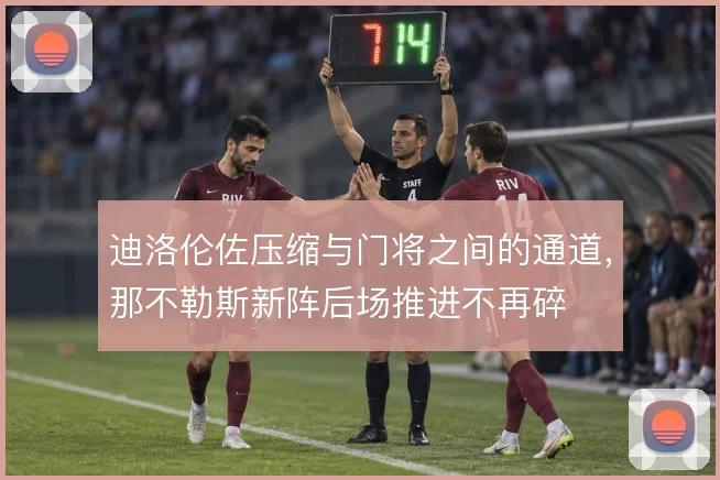 迪洛伦佐压缩与门将之间的通道,那不勒斯新阵后场推进不再碎