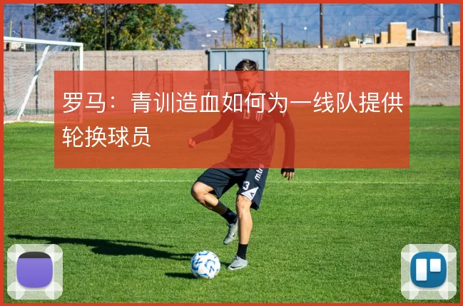 罗马:青训造血如何为一线队提供轮换球员