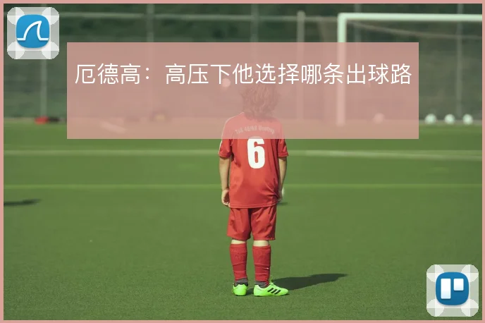 厄德高:高压下他选择哪条出球路