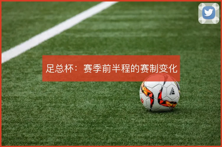 足总杯：赛季前半程的赛制变化