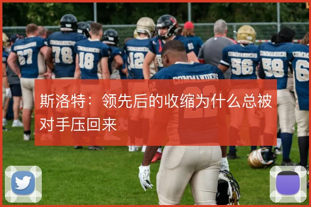 斯洛特：领先后的收缩为什么总被对手压回来