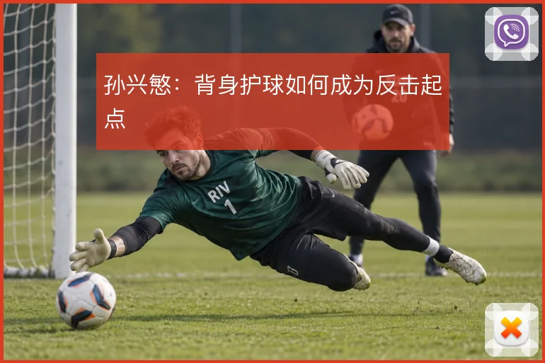 孙兴慜:背身护球如何成为反击起点