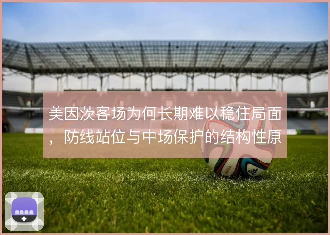 美因茨客场为何长期难以稳住局面，防线站位与中场保护的结构性原因