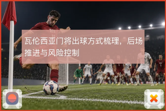 瓦伦西亚门将出球方式梳理,后场推进与风险控制