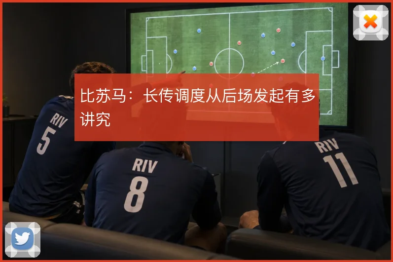 比苏马:长传调度从后场发起有多讲究